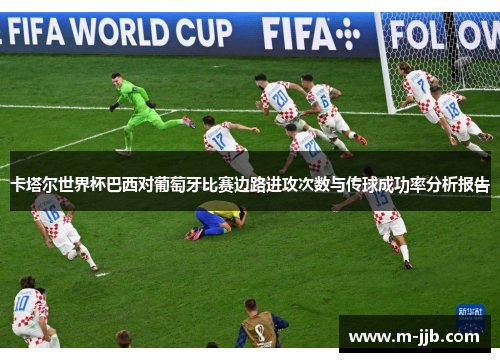 卡塔尔世界杯巴西对葡萄牙比赛边路进攻次数与传球成功率分析报告