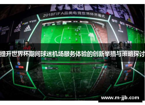 提升世界杯期间球迷机场服务体验的创新举措与策略探讨