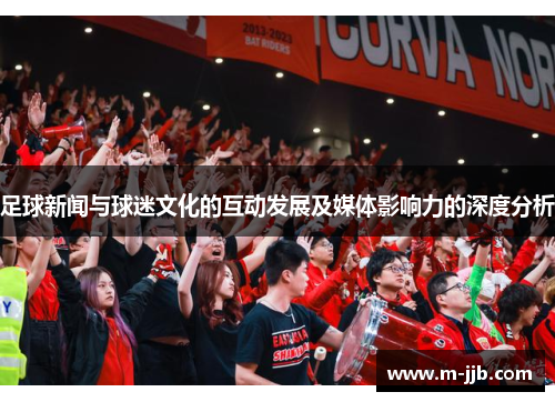足球新闻与球迷文化的互动发展及媒体影响力的深度分析