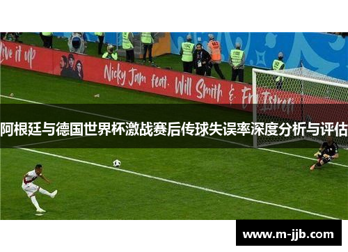 阿根廷与德国世界杯激战赛后传球失误率深度分析与评估