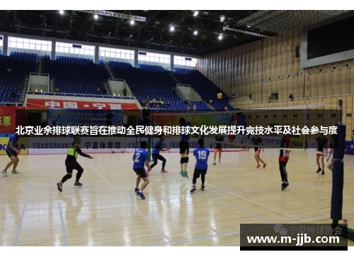 北京业余排球联赛旨在推动全民健身和排球文化发展提升竞技水平及社会参与度