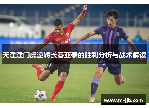 天津津门虎逆转长春亚泰的胜利分析与战术解读