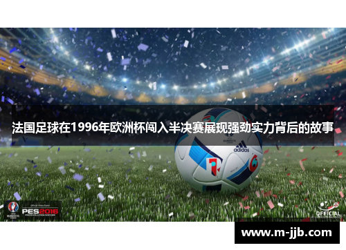 法国足球在1996年欧洲杯闯入半决赛展现强劲实力背后的故事