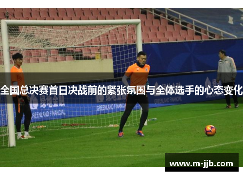全国总决赛首日决战前的紧张氛围与全体选手的心态变化
