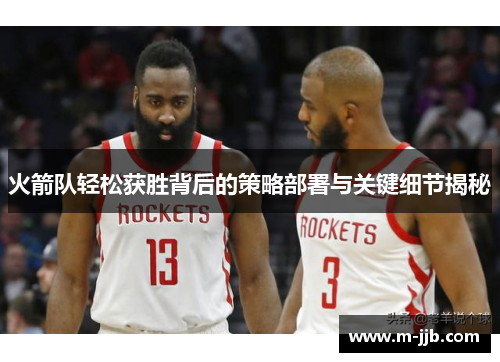 火箭队轻松获胜背后的策略部署与关键细节揭秘