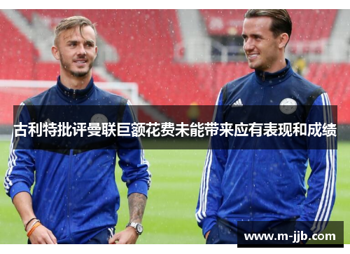 古利特批评曼联巨额花费未能带来应有表现和成绩