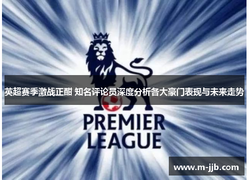 英超赛季激战正酣 知名评论员深度分析各大豪门表现与未来走势