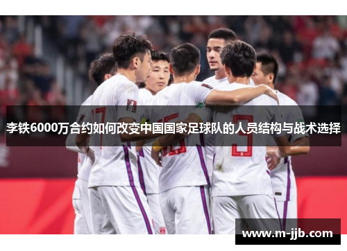 李铁6000万合约如何改变中国国家足球队的人员结构与战术选择