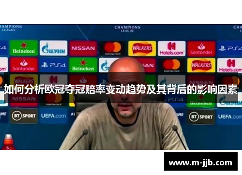 如何分析欧冠夺冠赔率变动趋势及其背后的影响因素