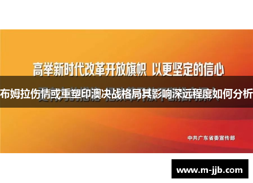 布姆拉伤情或重塑印澳决战格局其影响深远程度如何分析
