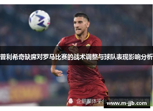 普利希奇缺席对罗马比赛的战术调整与球队表现影响分析