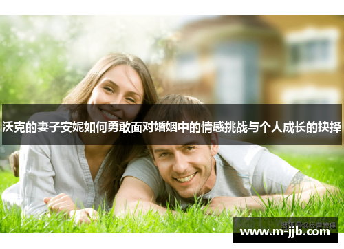 沃克的妻子安妮如何勇敢面对婚姻中的情感挑战与个人成长的抉择