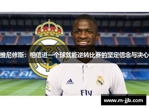 维尼修斯：相信进一个球就能逆转比赛的坚定信念与决心