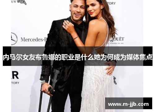 内马尔女友布鲁娜的职业是什么她为何成为媒体焦点