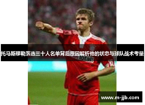 托马斯穆勒落选三十人名单背后原因解析他的状态与球队战术考量