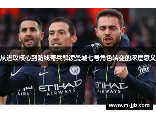 从进攻核心到防线奇兵解读曼城七号角色转变的深层意义