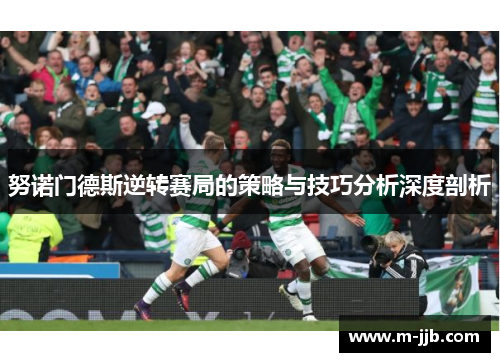 努诺门德斯逆转赛局的策略与技巧分析深度剖析